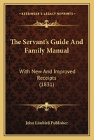 The Servant’s Guide And Family Manual: With New And Improved Receipts 116618711X Book Cover