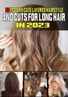 80 Modern Cute Layered Hairstyles and Cuts for Long Hair In 2023 B0C6W1KHMM Book Cover