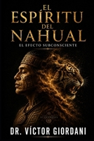 El espíritu del Nahual: Efecto Subconsciente (Spanish Edition) B0H6J3MCKX Book Cover