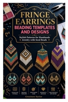 FRINGE EARRINGS BEADING TEMPLATES AND DESIGNS: Stylish Patterns for Handmade Jewelry with Seed Beads B0GZP3BNY1 Book Cover