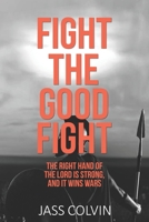 Fight the Good Fight: The Right Hand of the Lord is Strong, and it Wins Wars 1792344031 Book Cover