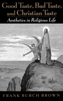 Good Taste, Bad Taste, and Christian Taste: Aesthetics in Religious Life 0195158725 Book Cover