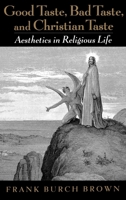 Good Taste, Bad Taste, and Christian Taste: Aesthetics in Religious Life 019513611X Book Cover