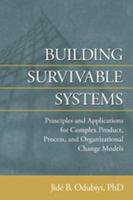 Building Survivable Systems: Principles and Applications for Complex Product, Process, and Organizational Change Models 0977019136 Book Cover