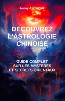 Découvrez l'astrologie chinoise : guide complet sur les mystères et secrets orientaux B0CH28YMJP Book Cover