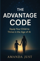 The Advantage Code: Equip your child to thrive in the age of AI 1764280113 Book Cover