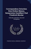 Correspondenz Zwischen Dem Dicken Manne, Sempronius Gundibert Und Friedrich Nicolai: Gefunden Zwischen Jena Und K�nigsberg 1377121232 Book Cover