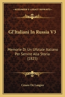 Gl'Italiani In Russia V3: Memorie Di Un Ufiziale Italiano Per Servire Alla Storia (1825) 1160735867 Book Cover