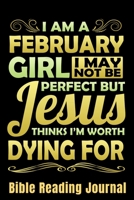 I Am A February Girl I May Not be Perfect But Jesus Thinks I'm Worth Dying For Bible Reading Journal: Bible Reading Gift Journal – Bible Journal 1656578964 Book Cover