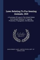 Laws Relating To Fur-bearing Animals, 1915: A Summary Of Laws In The United States And Canada Relating To Trapping, Protection, Propagation, And Bounties 1022274082 Book Cover