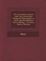 Die christliche Gnosis oder die christliche Religions-Philosophie in ihrer geschichtlichen Entwicklung 1294187430 Book Cover