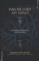 Has He Lost My Mind?: A Christian Response to Mental Illness B0CNKT9PQR Book Cover