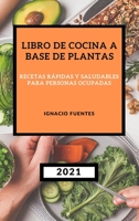 Libro de Cocina a Base de Plantas 2021: Recetas R�pidas Y Saludables Para Personas Ocupadas 1802900012 Book Cover
