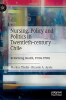 Nursing, Policy and Politics in Twentieth-century Chile: Reforming Health, 1920s-1990s 3030908348 Book Cover