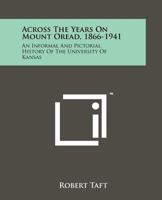 Across the Years on Mount Oread, 1866-1941: An Informal and Pictorial History of the University of Kansas 1258124505 Book Cover