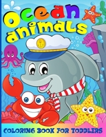 Ocean Animals Coloring Book For Toddlers: Under The Sea Life Coloring Book For Children - Boys And Girls 50 Fun Coloring Pages With Amazing Sea Creatures For Kids 1440010617 Book Cover