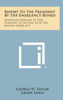 Report to the President by the Emergency Board: Appointed February 15, 1949, Pursuant to Section 10 of the Railway Labor ACT 1258578565 Book Cover