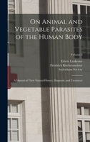 On Animal And Vegetable Parasites Of The Human Body: A Manual Of Their Natural History, Diagnosis, And Treatment, Volume 2 1437136621 Book Cover