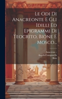 Le Odi Di Anacreonte E Gli Idilli Ed Epigrammi Di Teocrito, Bione E Mosco... 1021588385 Book Cover