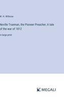 Neville Trueman, the Pioneer Preacher; A tale of the war of 1812: in large print 3368358383 Book Cover