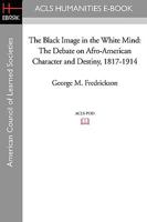 The Black Image in the White Mind: The Debate on Afro-American Character and Destiny, 1817-1914 (Wesleyan Paperback) 0061316881 Book Cover