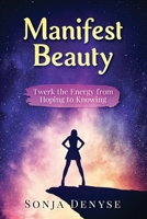 Manifest Beauty: Twerk the Energy from Hoping to Knowing B08QBQK5H7 Book Cover