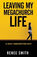 Leaving My Megachurch Life : A Holy Unexpected Exit 173434220X Book Cover