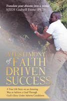 A Testimony of Faith Driven Success.: A True Life Story on an Amazing Way to Achieve a Goal Through God's Glory Under Adverse Conditions 197360535X Book Cover