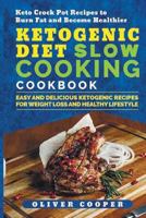 Ketogenic Diet Slow Cooking Cookbook: Easy and Delicious Ketogenic Recipes for Weight Loss and Healthy Lifestyle Keto Crock Pot Recipes to Burn Fat and Become Healthier 1724026712 Book Cover
