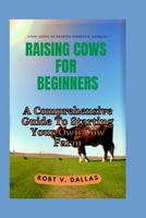 Raising Cows for Beginners: A Comprehensive Guide To Starting Your Own Cow Farm B0F79VM2Q1 Book Cover