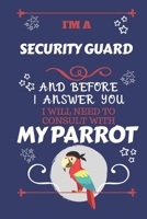 I'm A Security Guard And Before I Answer You I Will Need To Consult With My Parrot: Perfect Gag Gift For A Truly Great Security Guard Blank Lined Notebook Journal 120 Pages 6 x 9 Format Office Work Jo 1674886845 Book Cover