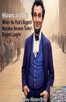 Historical LOLs: When the Past's Biggest Mistakes Become Today's Biggest Laughs B0DVMT9551 Book Cover