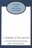 A Grammar of Fear and Evil: A Husserlian-Wittgensteinian Hermeneutic (Studies in European Thought) 0820430463 Book Cover