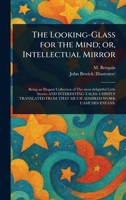 The Looking-Glass for the Mind; or, Intellectual Mirror 1023157594 Book Cover