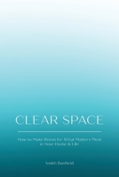 Clear Space: How to Make Room for What Matters Most in Your Home & Life 1982242485 Book Cover