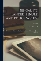 Bengal, Its Landed Tenure and Police System: Speech on a Motion for Inquiry in the House of Commons, June 11, 1857; no. 692 1014264979 Book Cover
