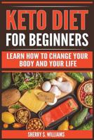 Keto Diet For Beginners: Learn How To Change Your Body and Your Life 1721965807 Book Cover
