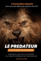 LE PREDATEUR L'INCROYABLE ODYSSÉE D'UN SANS-ABRI DÉSORMAIS SUPERSTAR DE L'UFC: 14 principes de réussites Inspirés du parcours incroyable d’un sportif professionnel international (French Edition) B0841F7FZ1 Book Cover