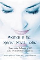 Women in the Spanish Novel Today: Essays on the Reflection of Self in the Works of Three Generations 0786443545 Book Cover