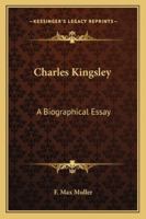 Charles Kingsley: A Biographical Essay 1425472397 Book Cover