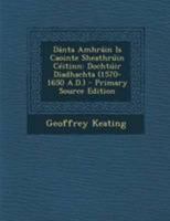 Dánta Amhráin Is Caointe Sheathrúin Céitinn: Dochtúir Diadhachta (1570-1650 A.D.) 1019021780 Book Cover