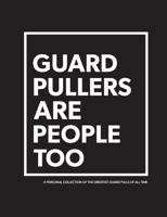 Guard Pullers Are People Too: A Personal Collection of the Greatest Guard Pulls of All Time 1791744109 Book Cover