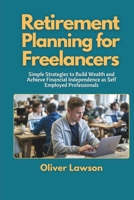 Retirement Planning for Freelancers: Simple Strategies to Build Wealth and Achieve Financial Independence as Self Employed Professionals B0DS8W8TCB Book Cover