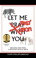 Let Me Prey Upon You: Breaking Free from a Minister's Sexual Abuse 1734195223 Book Cover