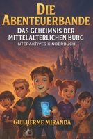 Interaktives Kinderbuch: Die Abenteuerbande: Das Geheimnis der mittelalterlichen Burg (Die Abenteuerbande Zeitreisende) (German Edition) B0GVMVFKDG Book Cover