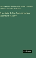 El sacristán de San Justo: zarzuela en tres actos y en verso 336803524X Book Cover