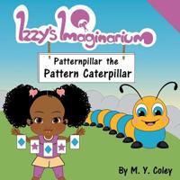 Izzy's Imaginarium: Patternpillar the Pattern Caterpillar 1983588377 Book Cover
