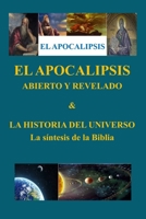 EL APOCALIPSIS ABIERTO Y REVELADO & LA HISTORIA DEL UNIVERSO La síntesis de la Biblia B0CFZDNH9W Book Cover