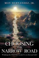 Choosing The Narrow Road: Walking The Path That Leads To Eternal Life! 1961619288 Book Cover