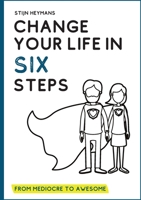 Change your life in six steps: From mediocre to awesome 9464000295 Book Cover